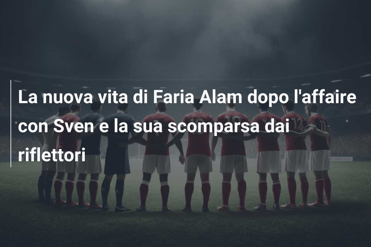 La nuova vita di Faria Alam dopo l’affaire con Sven e la sua scomparsa dai riflettori