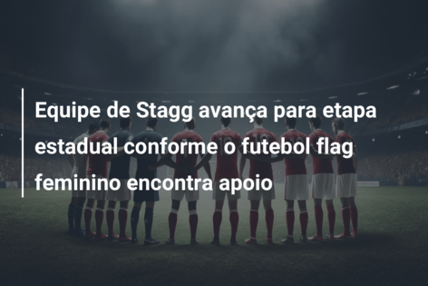 Equipe de Stagg avança para etapa estadual conforme o futebol flag feminino encontra apoio