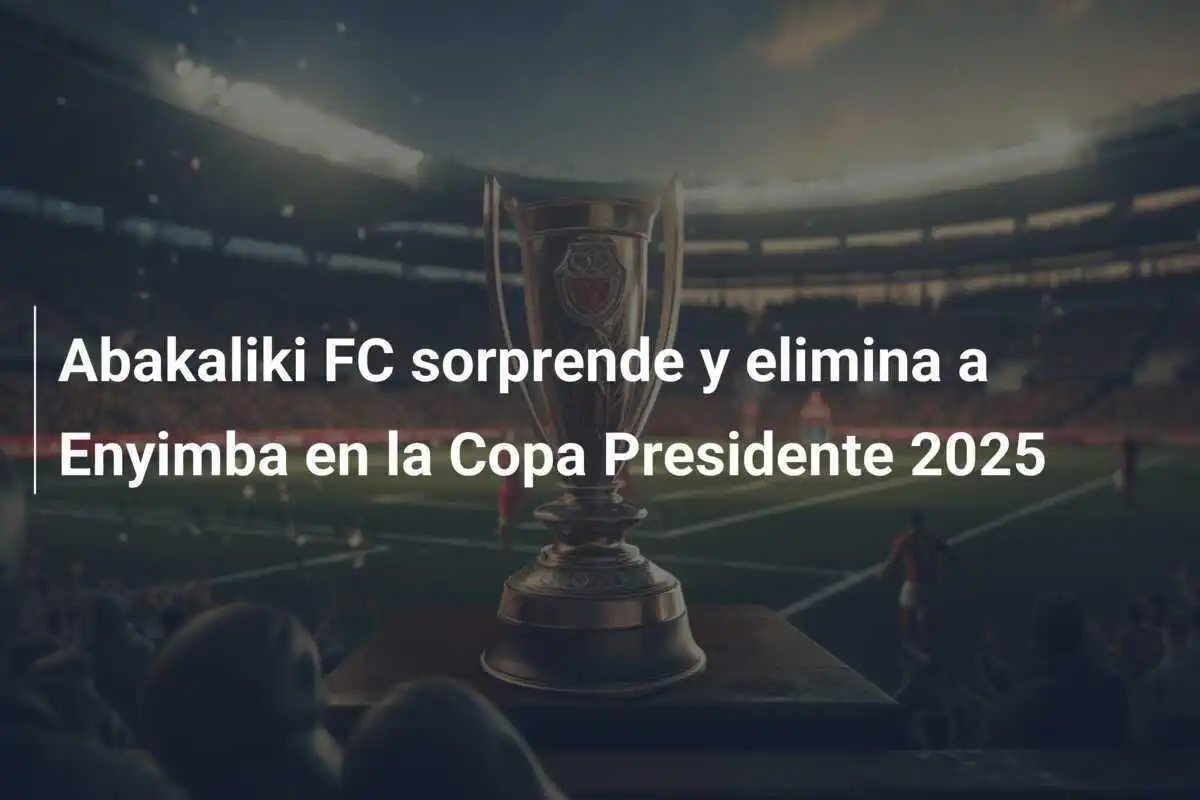 Abakaliki FC sorprende y elimina a Enyimba en la Copa Presidente 2025