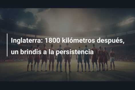 Inglaterra: 1800 kilómetros después, un brindis a la persistencia