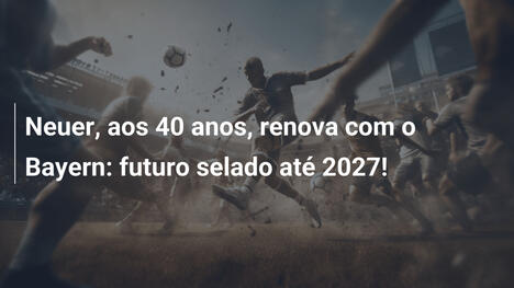Neuer, aos 40 anos, renova com o Bayern: futuro selado até 2027!