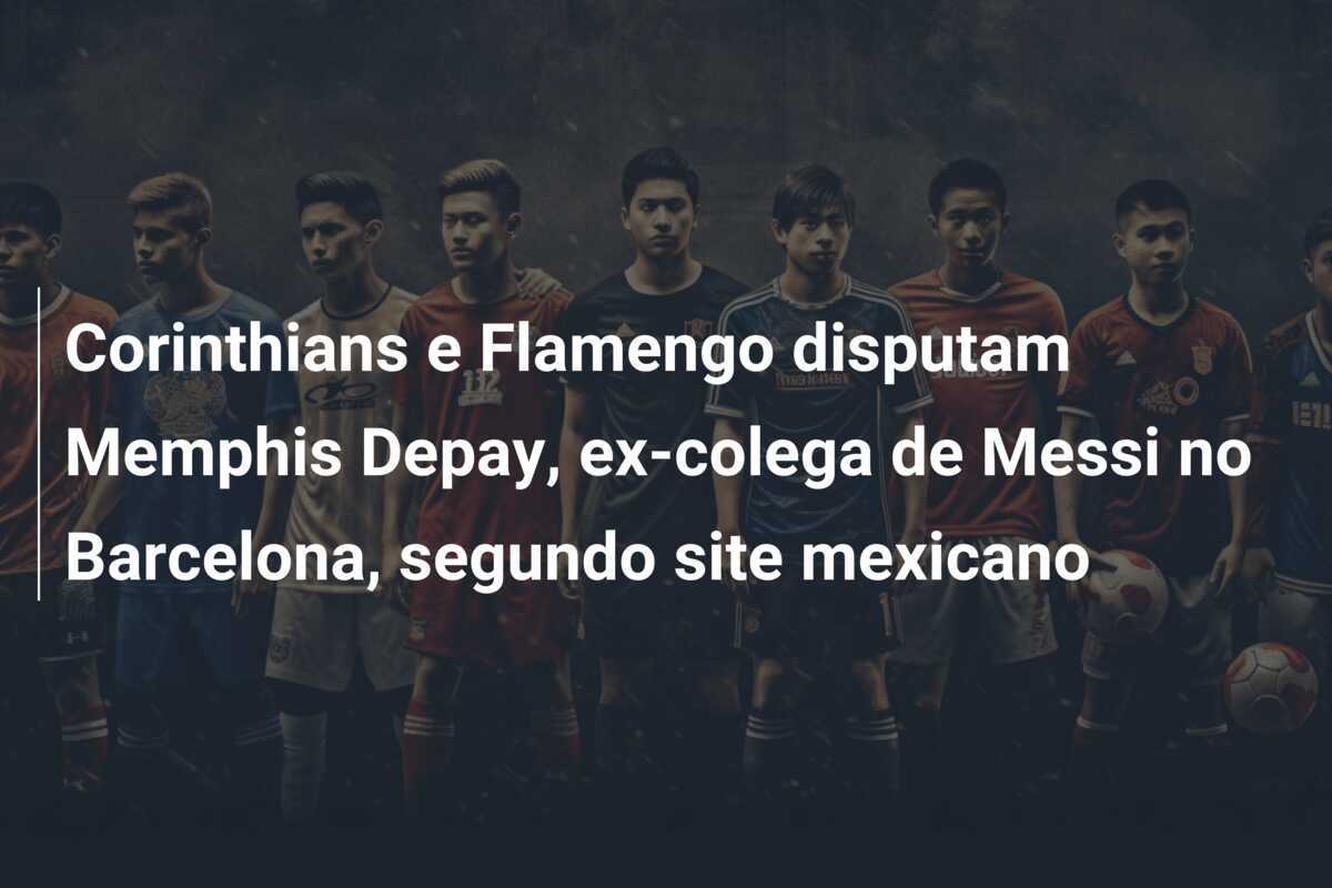 Corinthians e Flamengo disputam Memphis Depay, ex-colega de Messi no Barcelona, segundo site mexicano
