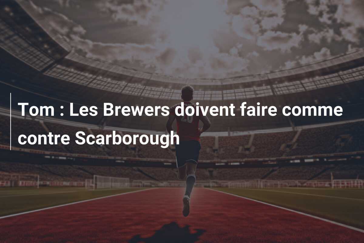 Tom : Les Brewers doivent faire comme contre Scarborough