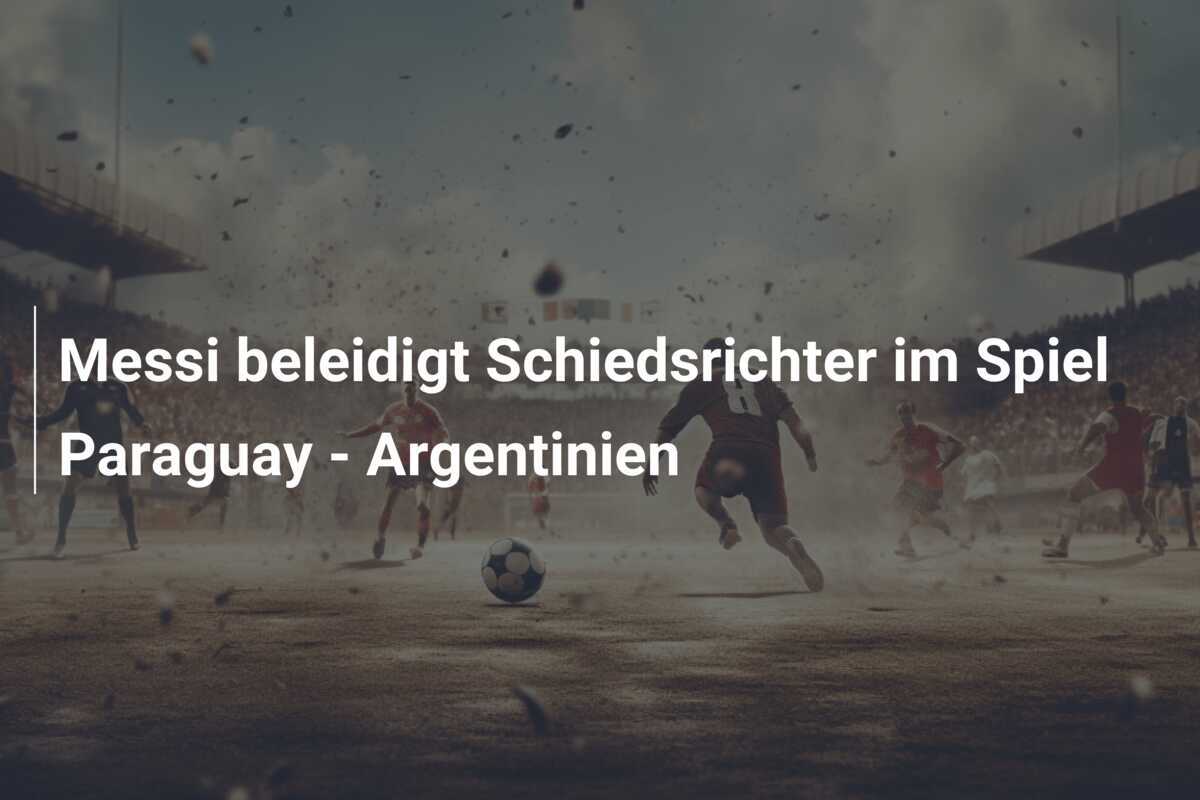 Messi beleidigt Schiedsrichter im Spiel Paraguay - Argentinien