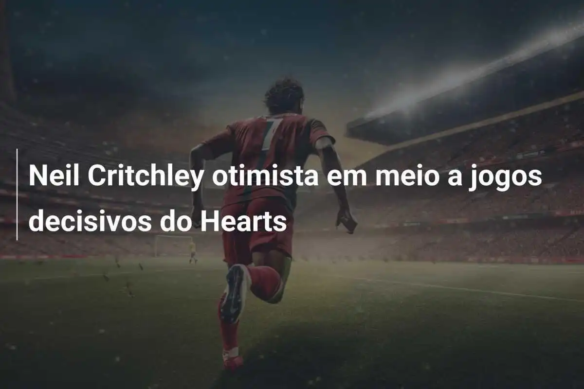 Neil Critchley otimista em meio a jogos decisivos do Hearts