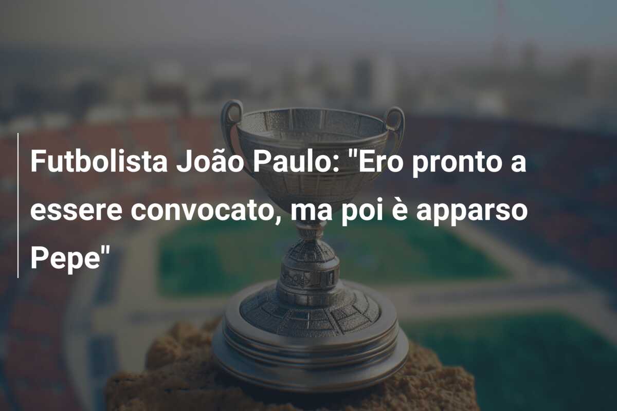 Futbolista João Paulo: “Ero pronto a essere convocato, ma poi è apparso Pepe”
