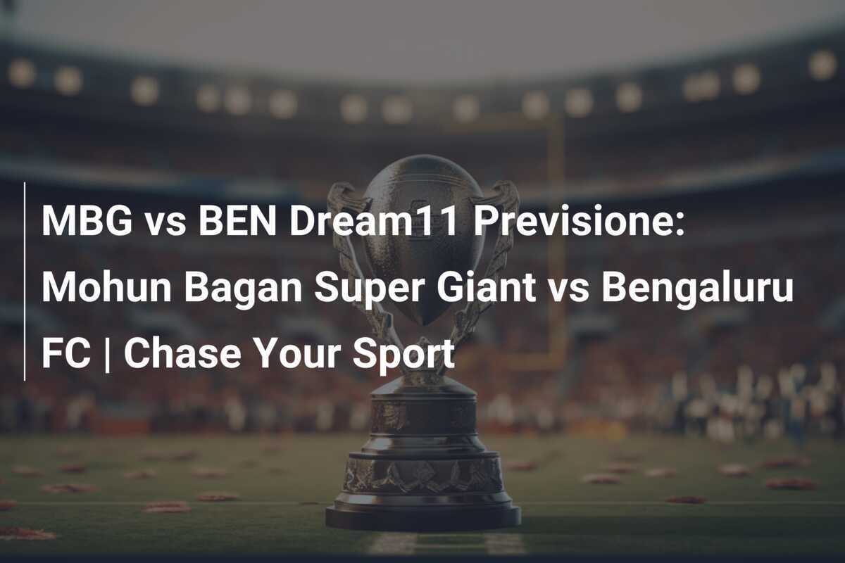 MBG vs BEN Dream11 Previsione: Mohun Bagan Super Giant vs Bengaluru FC | Chase Your Sport