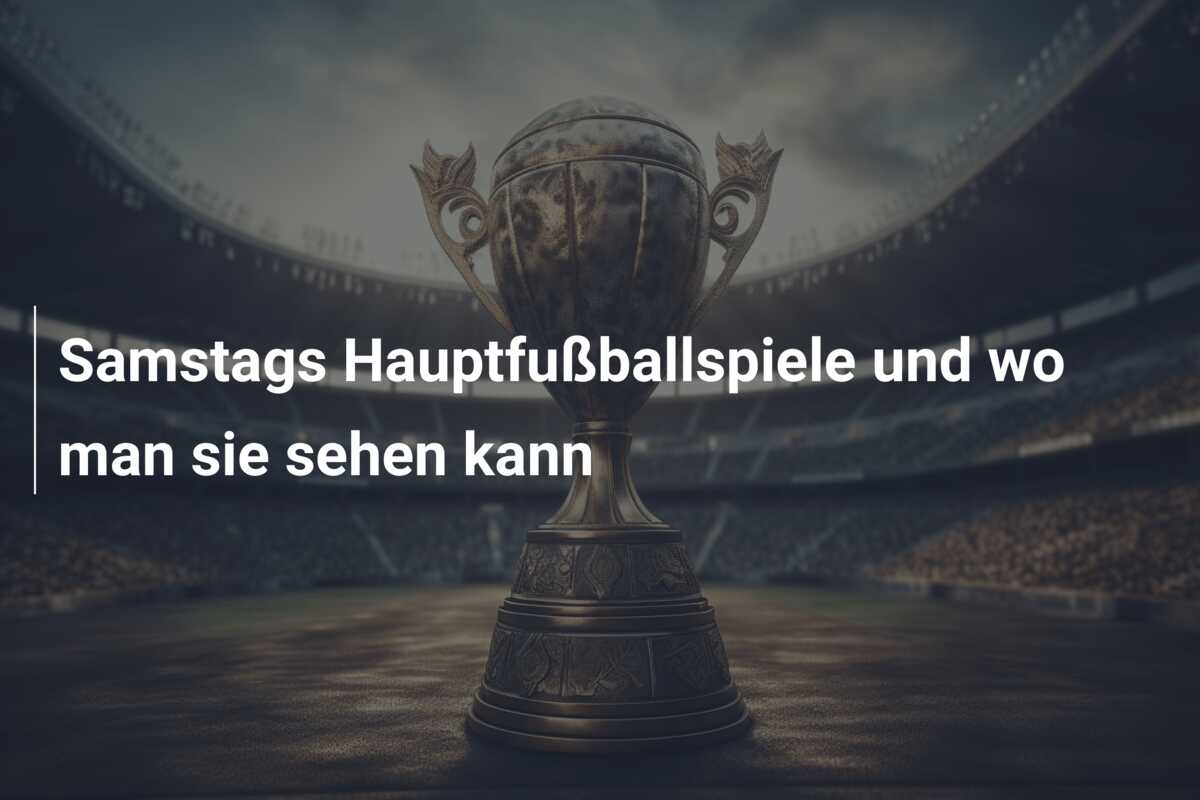 Samstags Hauptfußballspiele und wo man sie sehen kann