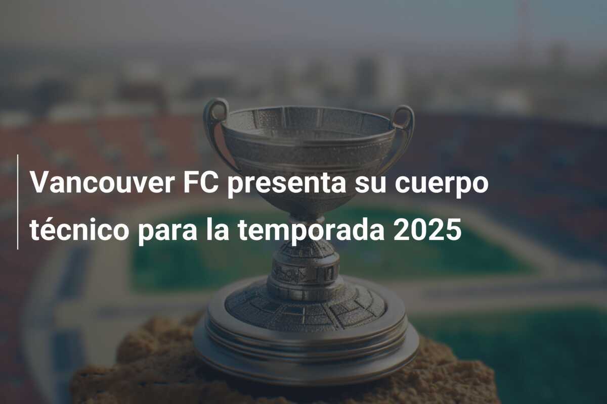 Vancouver FC presenta su cuerpo técnico para la temporada 2025