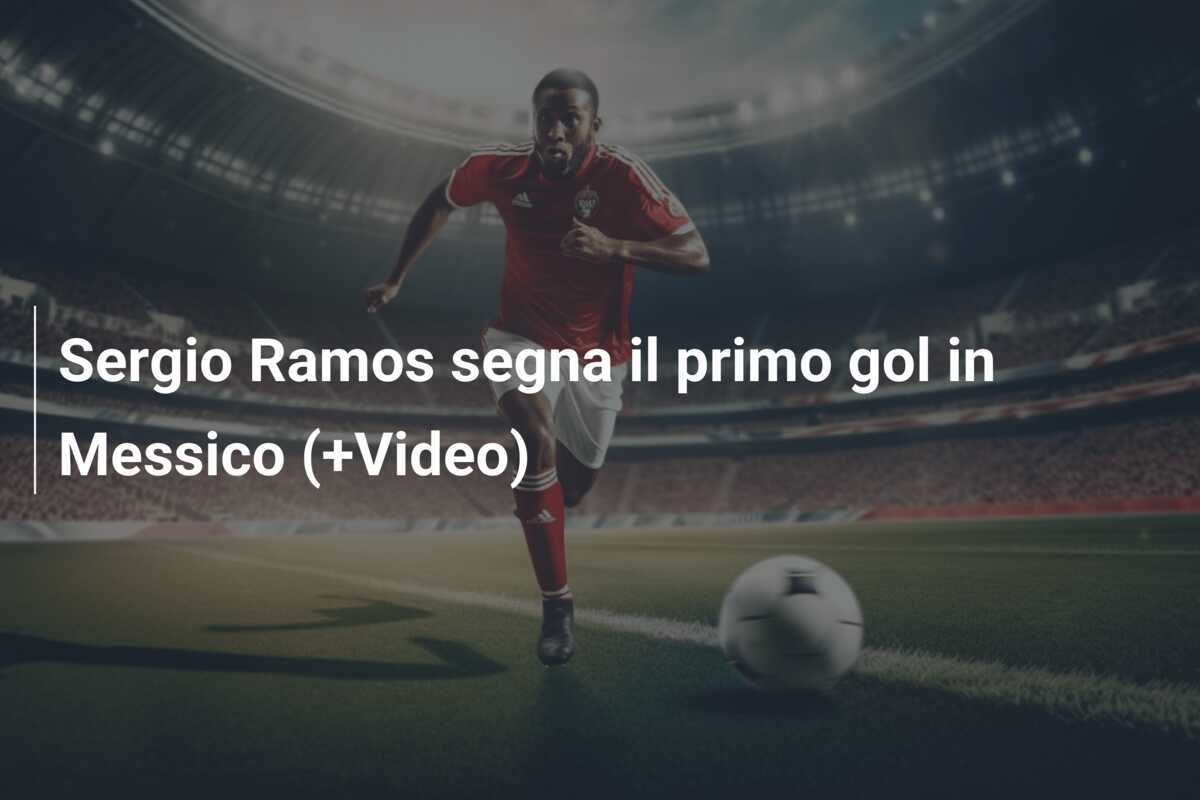 Sergio Ramos segna il primo gol in Messico (+Video)
