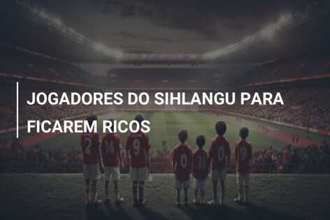 JOGADORES DO SIHLANGU PARA FICAREM RICOS