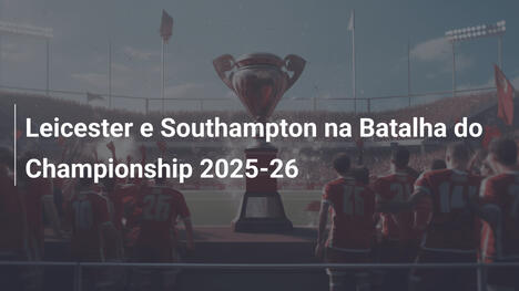 Leicester e Southampton na Batalha do Championship 2025-26