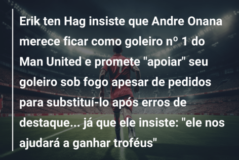 Erik ten Hag insiste que Andre Onana merece ficar como goleiro nº 1 do Man United e promete “apoiar” seu goleiro sob fogo apesar de pedidos para substituí-lo após erros de destaque… já que ele insiste: “ele nos ajudará a ganhar troféus”