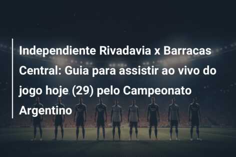 Independiente Rivadavia x Barracas Central: Guia para assistir ao vivo do jogo hoje (29) pelo Campeonato Argentino