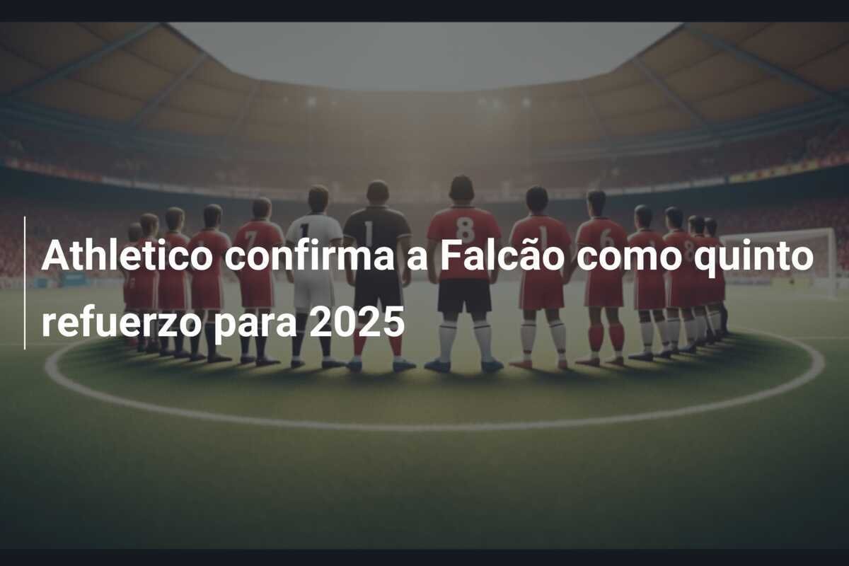 Athletico confirma a Falcão como quinto refuerzo para 2025