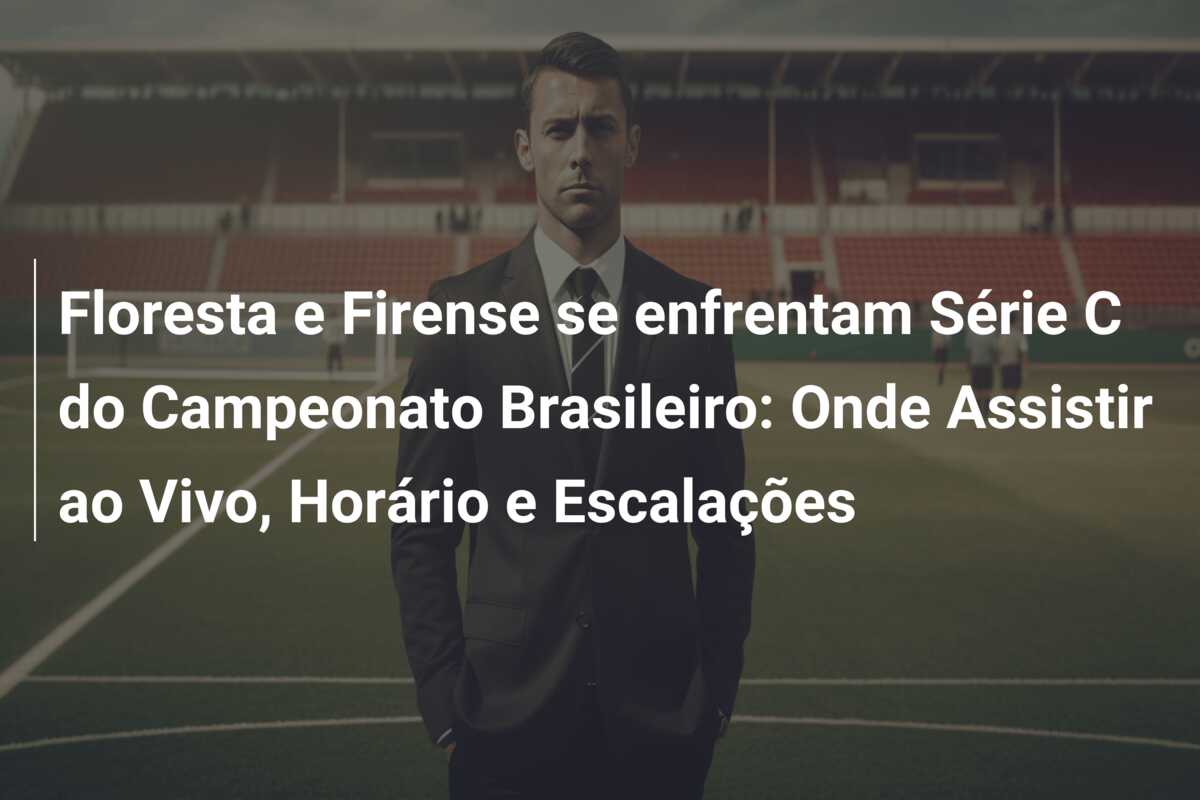 Floresta e Firense se enfrentam Série C do Campeonato Brasileiro: Onde Assistir ao Vivo, Horário e Escalações