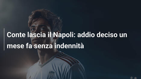 Conte lascia il Napoli: addio deciso un mese fa senza indennità