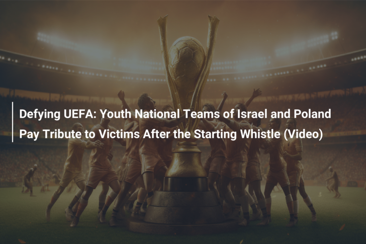 Defying UEFA: Youth National Teams of Israel and Poland Pay Tribute to Victims After the Starting Whistle (Video)
