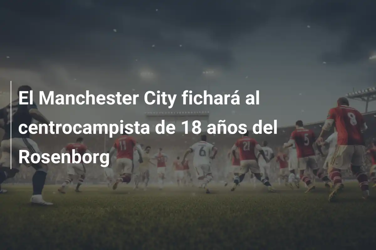 El Manchester City fichará al centrocampista de 18 años del Rosenborg