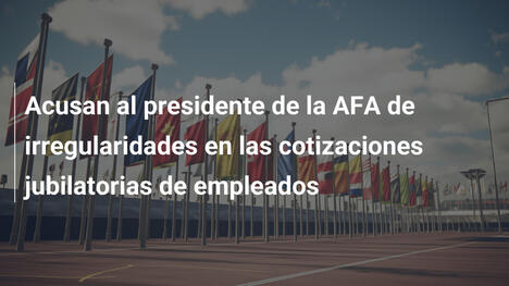 Acusan al presidente de la AFA de irregularidades en las cotizaciones jubilatorias de empleados