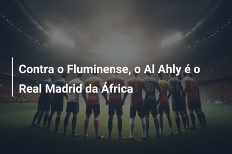 Contra o Fluminense, o Al Ahly é o Real Madrid da África