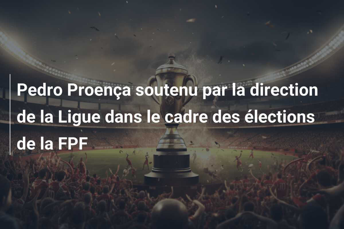 Pedro Proença soutenu par la direction de la Ligue dans le cadre des élections de la FPF