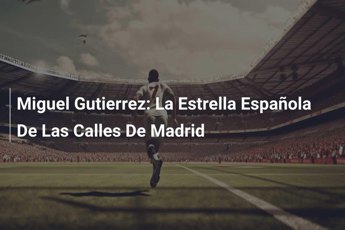 Miguel Gutierrez: La Estrella Española De Las Calles De Madrid