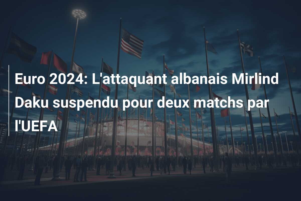 Euro 2024: L’attaquant albanais Mirlind Daku suspendu pour deux matchs par l’UEFA