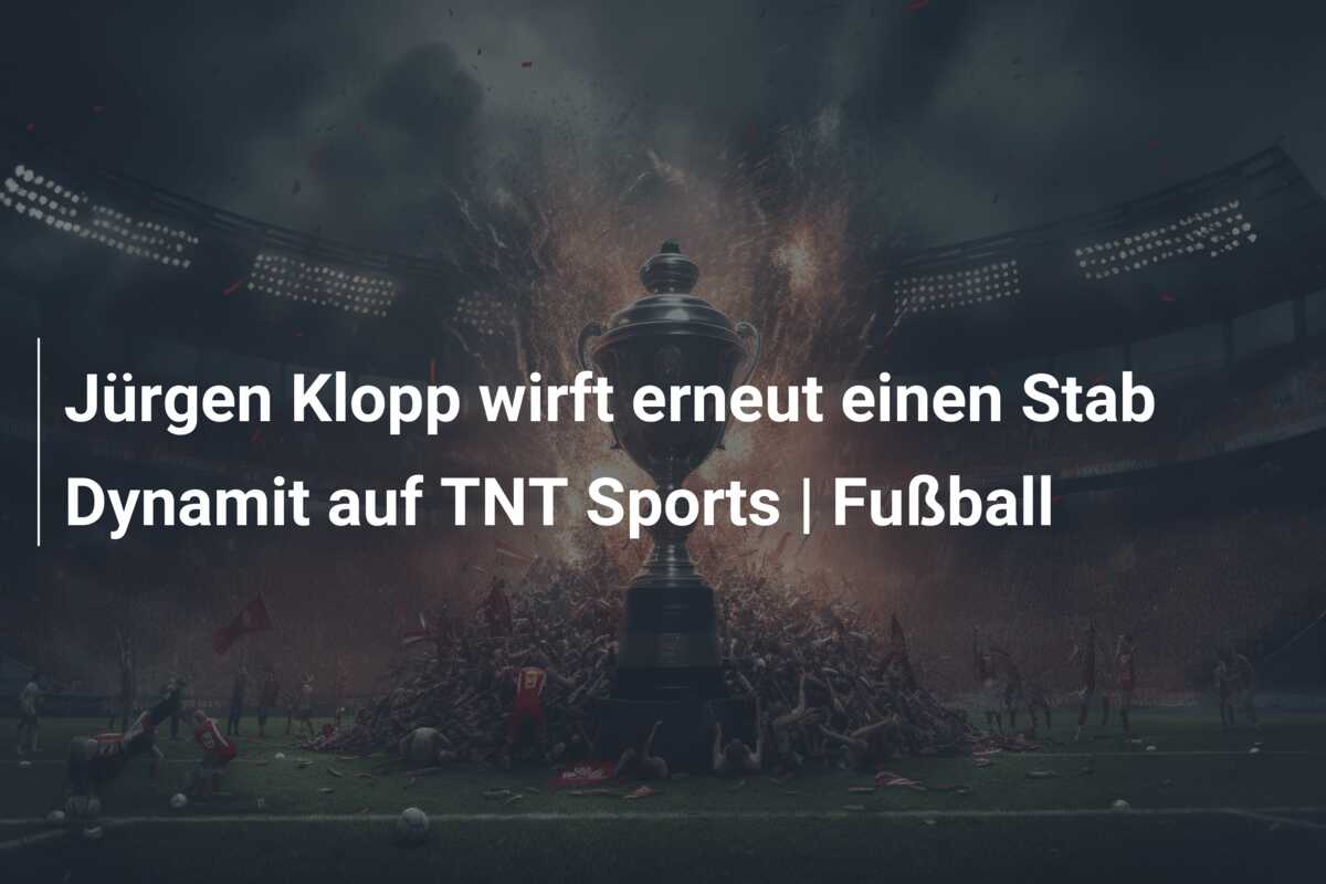 Jürgen Klopp wirft erneut einen Stab Dynamit auf TNT Sports | Fußball