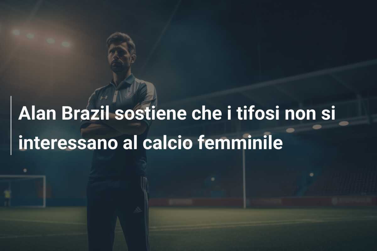Alan Brazil sostiene che i tifosi non si interessano al calcio femminile