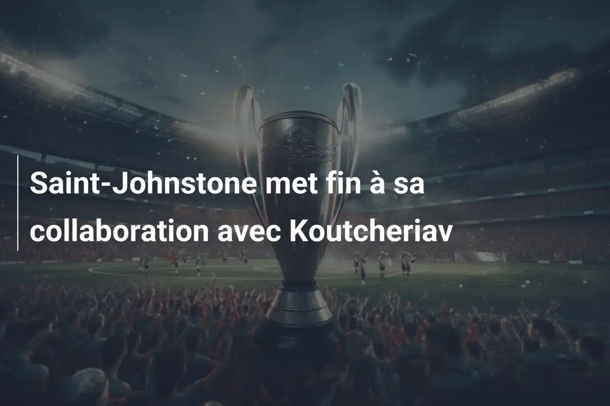 Saint-Johnstone met fin à sa collaboration avec Koutcheriav