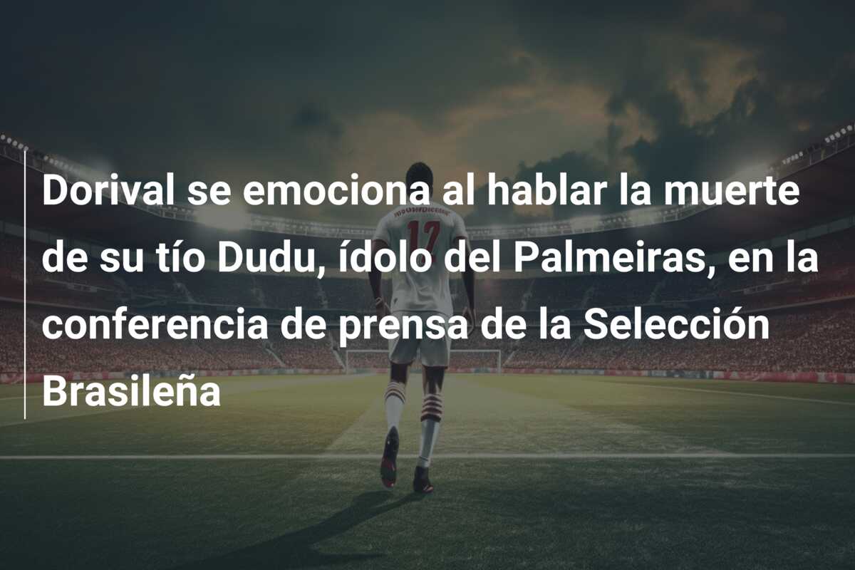 Dorival se emociona al hablar la muerte de su tío Dudu, ídolo del Palmeiras, en la conferencia de prensa de la Selección Brasileña