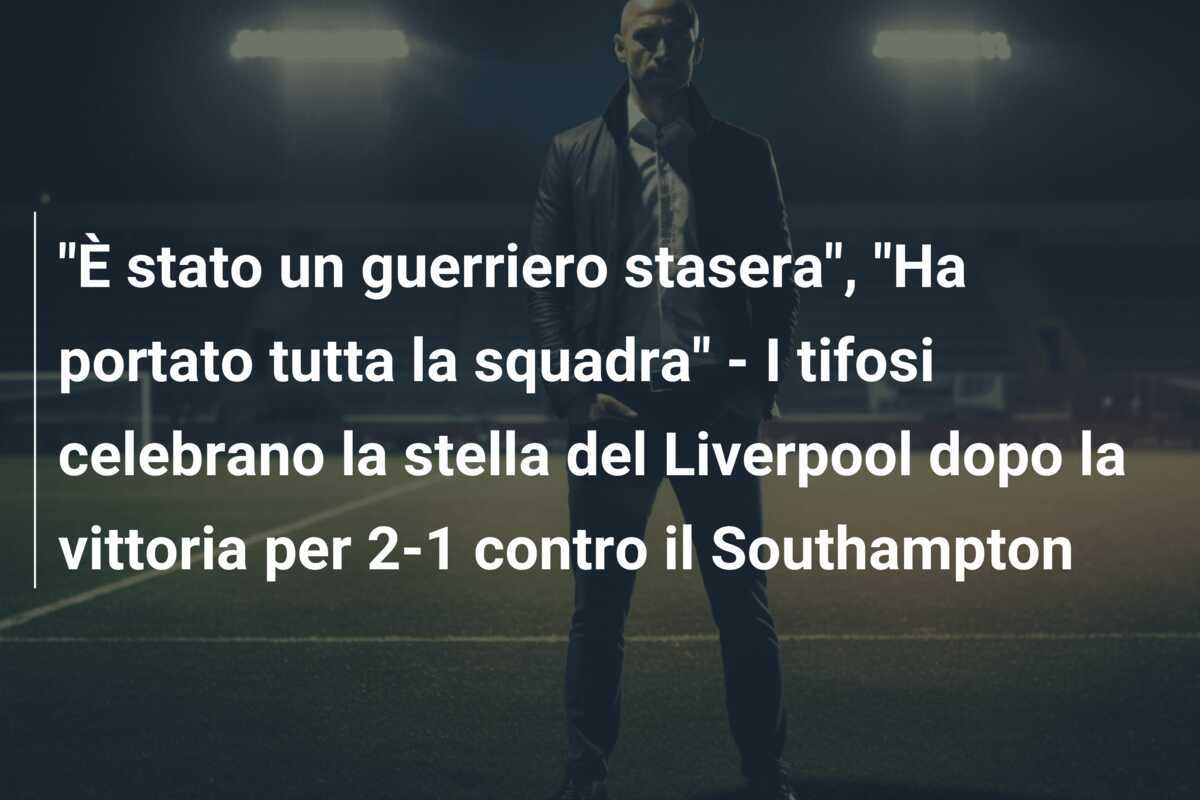 "È stato un guerriero stasera", "Ha portato tutta la squadra" - I tifosi celebrano la stella del Liverpool dopo la vittoria per 2-1 contro il Southampton