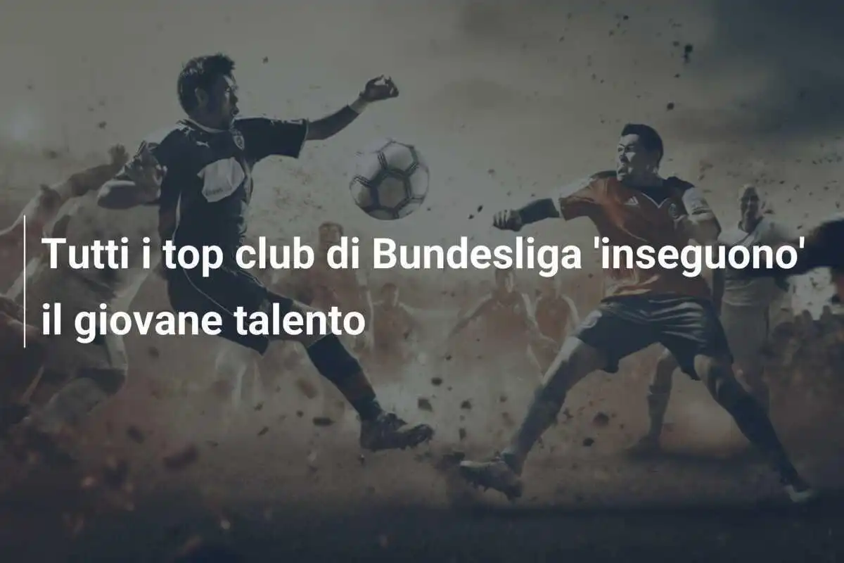 Tutti i top club di Bundesliga 'inseguono' il giovane talento