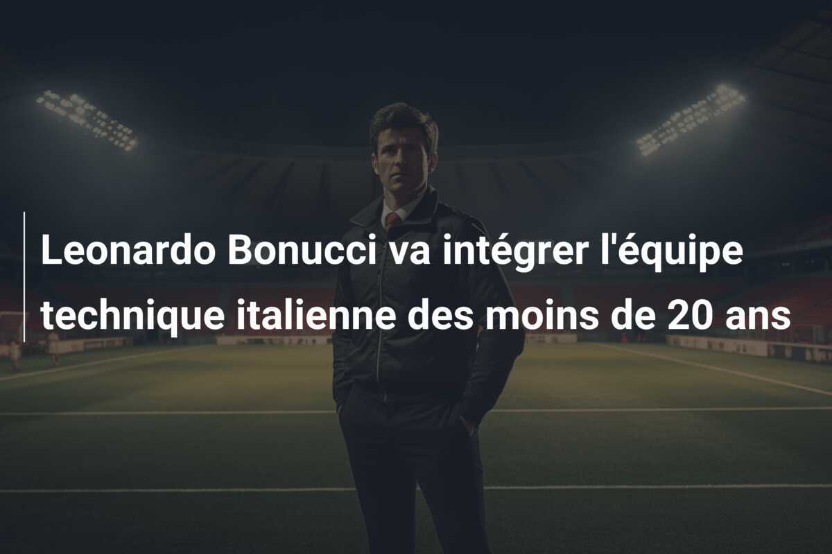 Leonardo Bonucci va intégrer l'équipe technique italienne des moins de 20 ans