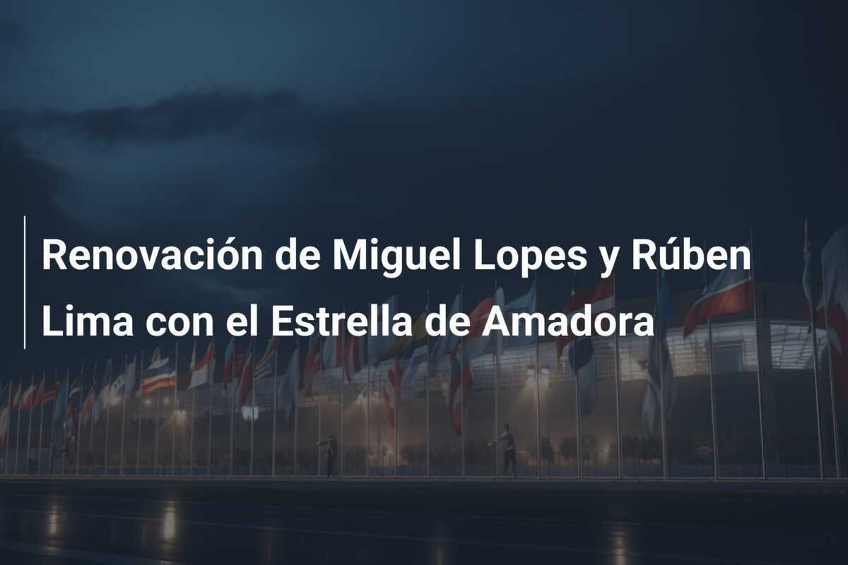 Renovación de Miguel Lopes y Rúben Lima con el Estrella de Amadora