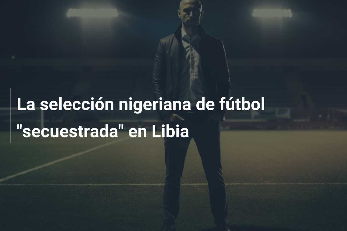 La selección nigeriana de fútbol "secuestrada" en Libia