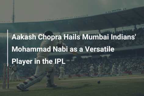 Aakash Chopra Hails Mumbai Indians' Mohammad Nabi as a Versatile Player ...