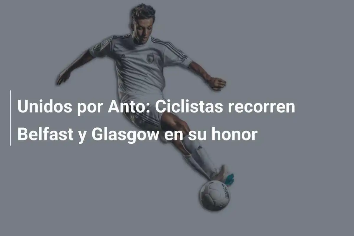 Unidos por Anto: Ciclistas recorren Belfast y Glasgow en su honor