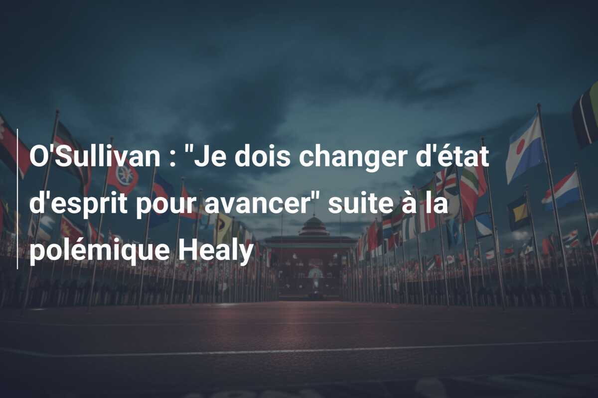 O'Sullivan : "Je dois changer d'état d'esprit pour avancer" suite à la polémique Healy