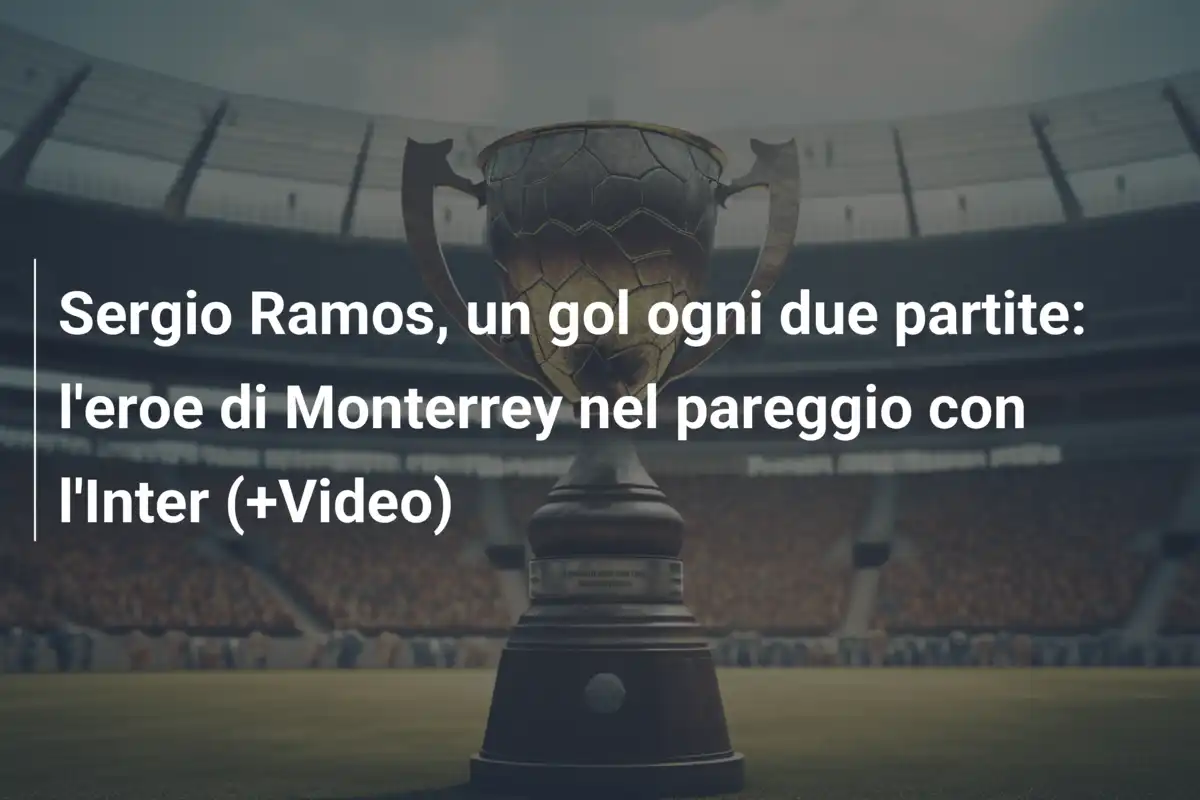 Sergio Ramos, un gol ogni due partite: l'eroe di Monterrey nel pareggio con l'Inter (+Video)