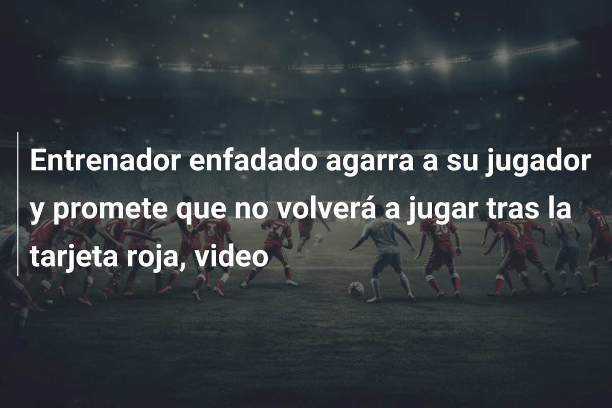 Entrenador enfadado agarra a su jugador y promete que no volverá a jugar tras la tarjeta roja, video