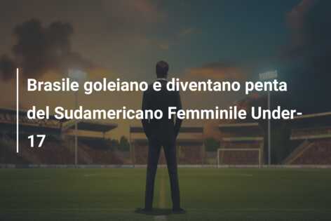 Brasile goleiano e diventano penta del Sudamericano Femminile Under-17