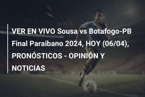 VER EN VIVO Sousa vs Botafogo-PB Final Paraibano 2024, HOY (06/04), PRONÓSTICOS – OPINIÓN Y NOTICIAS