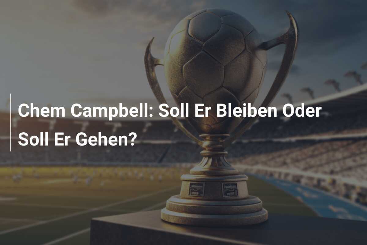 Chem Campbell: Soll Er Bleiben Oder Soll Er Gehen?
