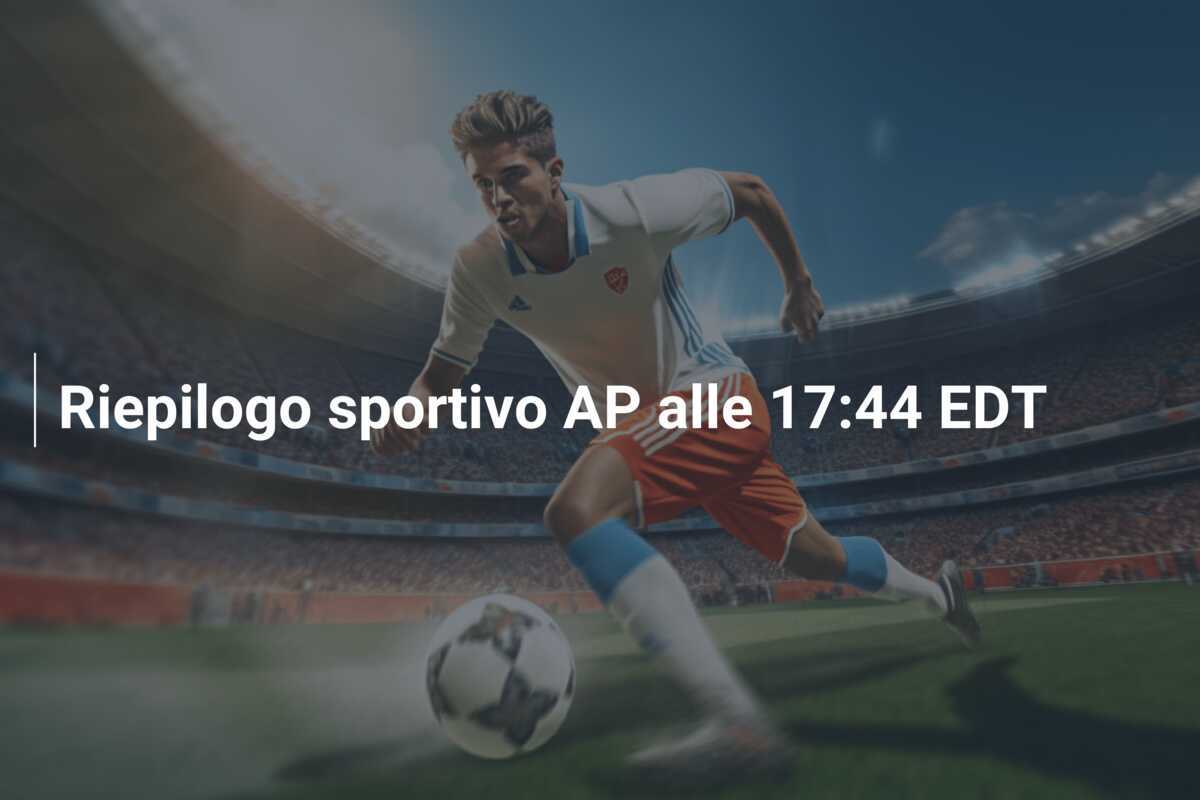 Riepilogo sportivo AP alle 17:44 EDT