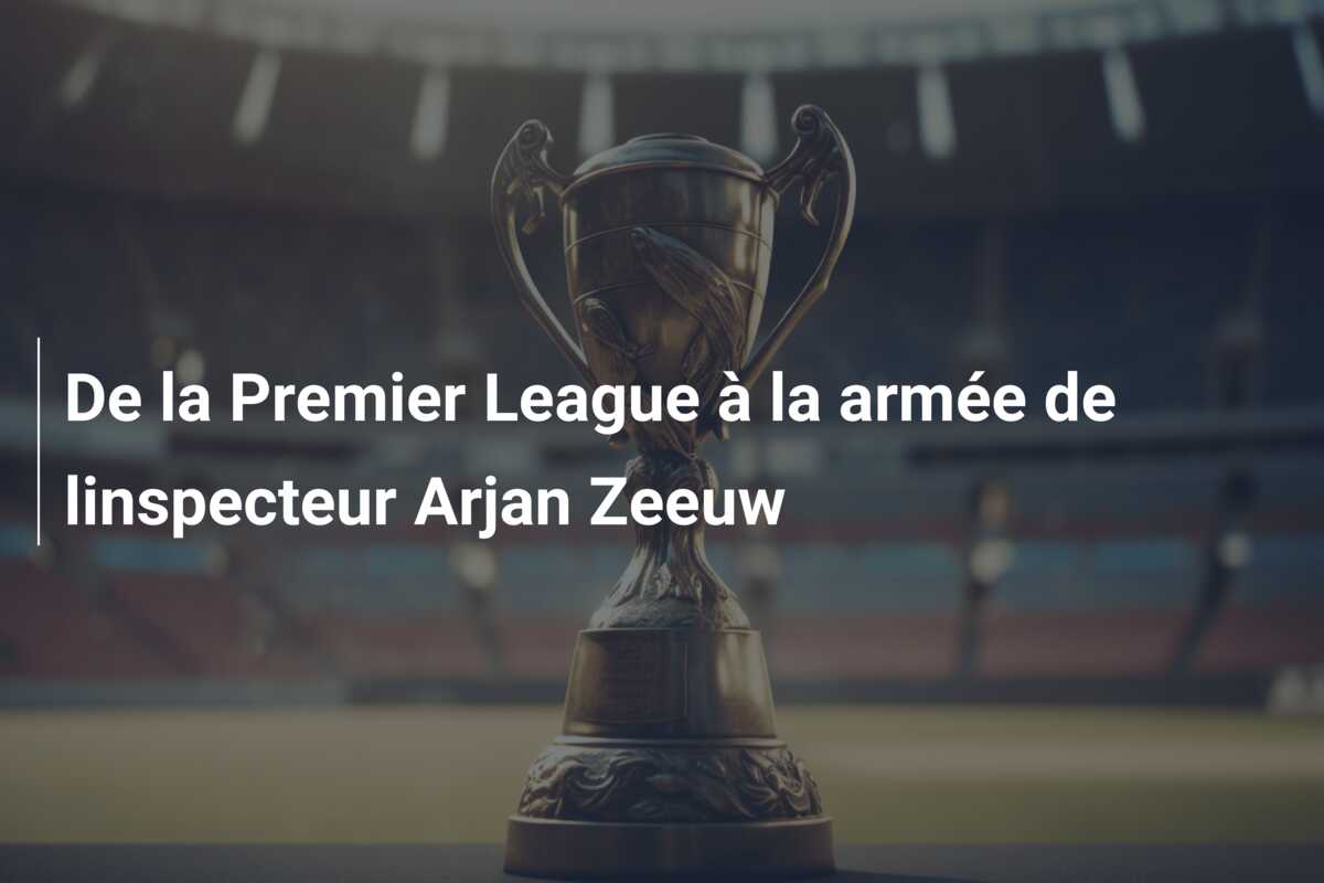 De la Premier League à la armée de linspecteur Arjan Zeeuw