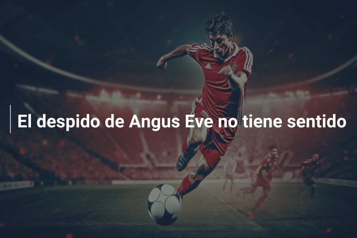 El despido de Angus Eve no tiene sentido