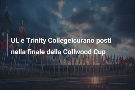 UL e Trinity Collegeicurano posti nella finale della Collwood Cup