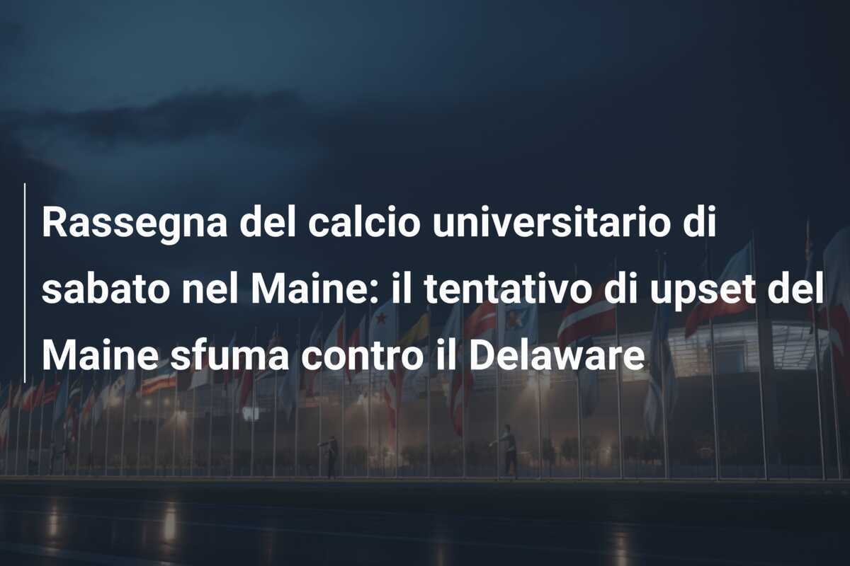 Rassegna del calcio universitario di sabato nel Maine: il tentativo di upset del Maine sfuma contro il Delaware
